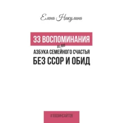 33 воспоминания, или Азбука семейного счастья без ссор и обид, Елена Никулина