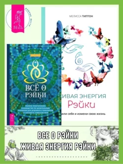 Всё о рэйки: Полное практическое руководство по целительным техникам для душевного равновесия и хорошего самочувствия. Живая энергия рэйки: исцели себя и измени свою жизнь, Мелисса Типтон