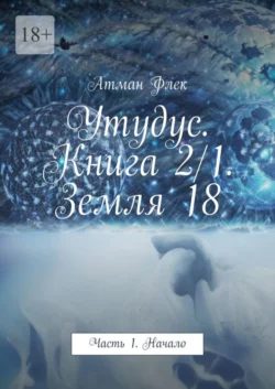 Утудус. Книга 2/1. Земля 18. Часть 1. Начало, Атман Флек