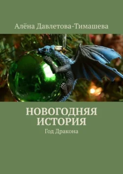 Новогодняя история. Год Дракона, Алёна Давлетова-Тимашева