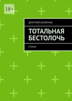 Тотальная бестолочь. Стихи, Дмитрий Коперник