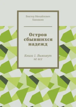 Остров сбывшихся надежд. Книга 1. Выживут не все, Виктор Кшнякин