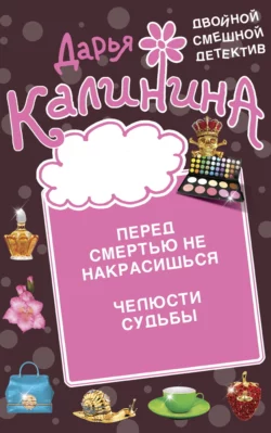 Перед смертью не накрасишься. Челюсти судьбы, Дарья Калинина