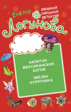 Напиток мексиканских богов. Звезда курятника, Елена Логунова