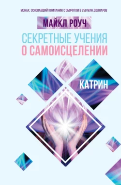 Секретные учения о самоисцелении. Катрин, Майкл Роуч