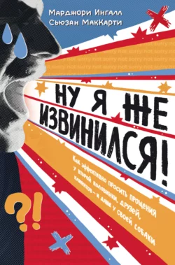 Ну я же извинился! Как эффективно просить прощения у второй половинки, друзей, клиентов – и даже у своей собаки, Марджори Ингалл