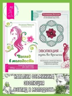 Взгляд в молодость: Система Осьмионика для лица и глаз: Комплекс ручных и аппаратных методик. Эволюция – путь во времени: Ментальные и телесные техники сохранения молодости, Наталия Осьминина