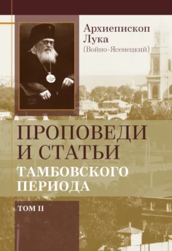 Проповеди и статьи тамбовского периода. Том 2 Архиепископ Лука (Войно-Ясенецкий)