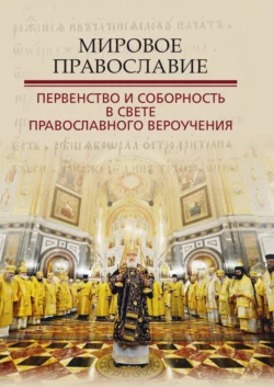 Мировое Православие. Первенство и соборность в свете православного вероучения Сборник статей