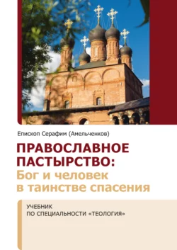 Православное пастырство. Бог и человек в таинстве спасения, Епископ Серафим (Амельченков)