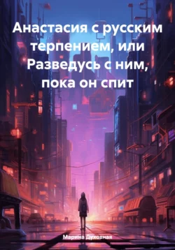 Анастасия с русским терпением  или Разведусь с ним  пока он спит Марина Духовная