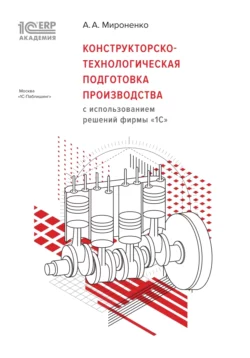 Конструкторско-технологическая подготовка производства с использованием решений фирмы «1С» (+ epub) А. Мироненко