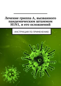 Лечение гриппа А, вызванного пандемическим штаммом H1N1, и его осложнений. Инструкция по применению, Министерство здравоохранения Республики Беларусь