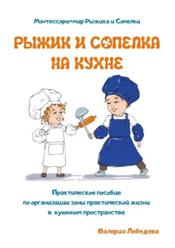 Рыжик и Сопелка на кухне. Монтессори-мир Рыжика и Сопелки, Валерия Лебедева