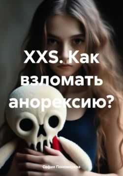 XXS. Как взломать анорексию?, София Пономарева