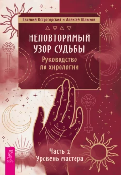 Неповторимый узор судьбы. Руководство по хирологии. Часть 2. Уровень мастера, Евгений Острогорский