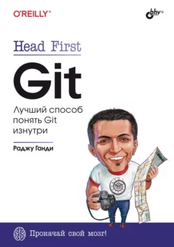 Head First. Git. Лучший способ понять Git изнутри, Раджу Ганди