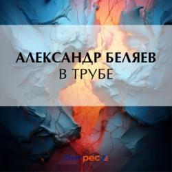 В трубе, Александр Беляев