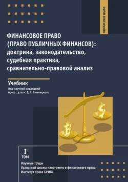 Финансовое право (право публичных финансов): доктрина  законодательство  судебная практика  сравнительно-правовой анализ. Том 1 Данил Винницкий и Денис Курочкин