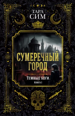 Темные боги. Книга 1. Сумеречный город, Тара Сим