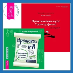 Протокол №8. Трансерфинг реальности для детей + Практический курс Трансерфинга за 78 дней, Вадим Зеланд