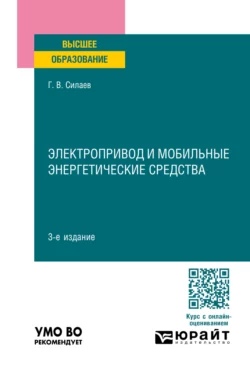 Электропривод и мобильные энергетические средства 3-е изд., пер. и доп. Учебное пособие для вузов, Геннадий Силаев