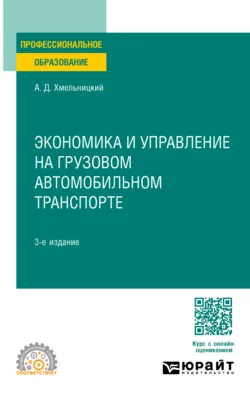 Экономика и управление на грузовом автомобильном транспорте 3-е изд., испр. и доп. Учебное пособие для СПО, Александр Хмельницкий