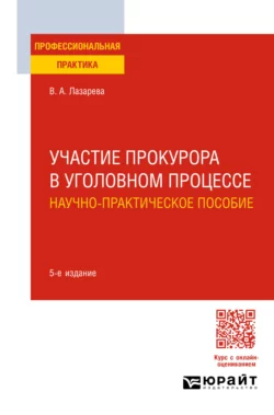 Участие прокурора в уголовном процессе. Научно-практическое пособие 5-е изд.  пер. и доп Валентина Лазарева