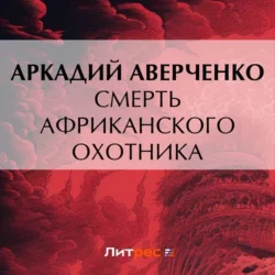 Смерть африканского охотника Аркадий Аверченко