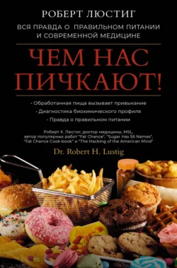 Чем нас пичкают! Вся правда о правильном питании и современной медицине, Роберт Люстиг