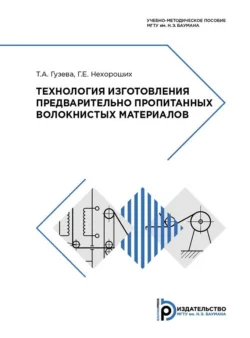 Технология изготовления предварительно пропитанных волокнистых материалов. Учебно-методическое пособие Геннадий Нехороших и Татьяна Гузева