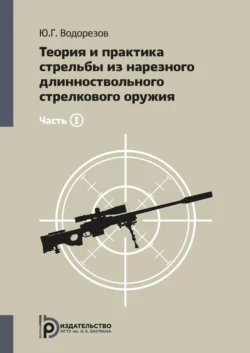 Теория и практика стрельбы из нарезного длинноствольного стрелкового оружия. Часть1 Юрий Водорезов