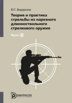 Теория и практика стрельбы из нарезного длинноствольного стрелкового оружия. Часть 2 Юрий Водорезов