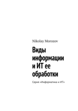 Виды информации и ИТ ее обработки. Серия «Информатика и ИТ», Nikolay Morozov