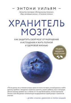 Хранитель мозга. Как защитить свой мозг от разрушения и истощения и жить полной и здоровой жизнью Энтони Уильям