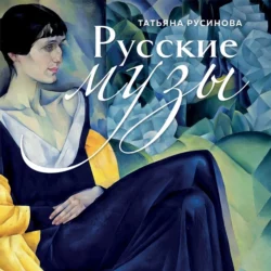 Русские музы. Истории любви великих художников и их русских муз, Татьяна Русинова