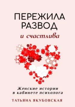 Пережила развод и счастлива. Женские истории в кабинете психолога Татьяна Якубовская