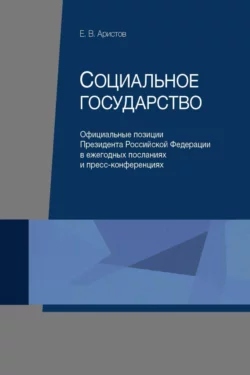 Социальное государство. Официальные позиции Президента Российской Федерации в ежегодных посланиях и пресс-конференциях, Евгений Аристов