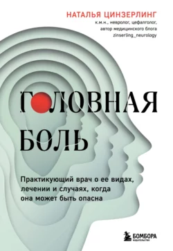 Головная боль. Практикующий врач о ее видах, лечении и случаях, когда она может быть опасна, Наталья Цинзерлинг