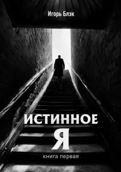 Истинное Я. Книга 1, Игорь Блэк