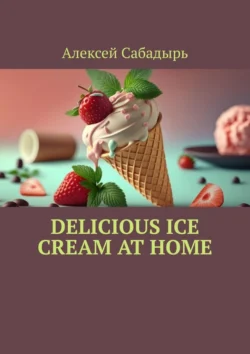 Delicious ice cream at home Алексей Сабадырь