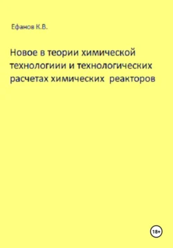 Новое в теории химической технологии и технологических расчетах химических реакторов Константин Ефанов