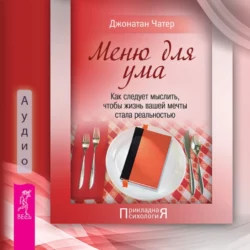 Меню для ума. Как следует мыслить  чтобы жизнь вашей мечты стала реальностью Джонатан Чатер