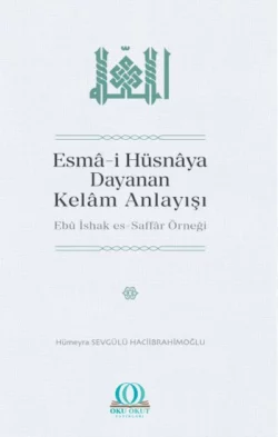 Esmâ-i Hüsnâya Dayanan Kelâm Anlayışı: Ebû İshak es-Saffâr Örneği, Hümeyra Sevgülü