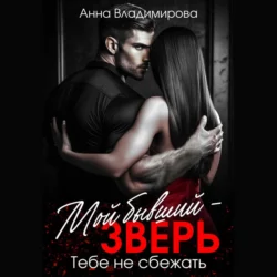 Мой бывший – зверь. Тебе не сбежать, Анна Владимирова