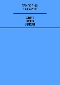 Свет всех звёзд Григорий Сахаров