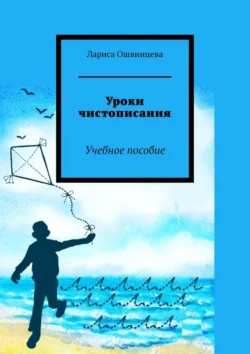 Уроки чистописания. Учебное пособие, Лариса Ошвинцева