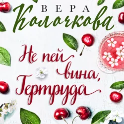 Не пей вина, Гертруда, Вера Колочкова