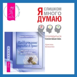 Поддержание порядка в душе: практическое руководство по достижению эмоционального комфорта + Я слишком много думаю. Как распорядиться своим сверхэффективным умом, Сандра Кэррингтон-Смит