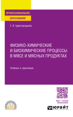 Физико-химические и биохимические процессы в мясе и мясных продуктах. Учебник и практикум для СПО, Елена Царегородцева